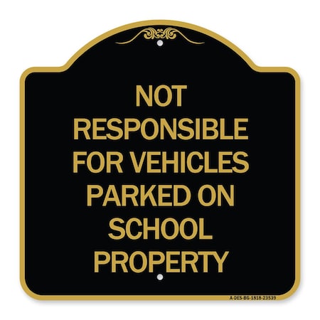 Signmission Not Responsible for Vehicles Parked on School Property, Black & Gold Alum, 18" x 18", BG-1818-23539 A-DES-BG-1818-23539